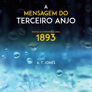 A Mensagem do Terceiro Anjo: A Mensagem de Justiça pela Fé (1893)