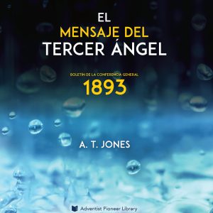 El Mensaje del Tercer Ángel: El Mensaje de la Justicia por la Fe (1893)