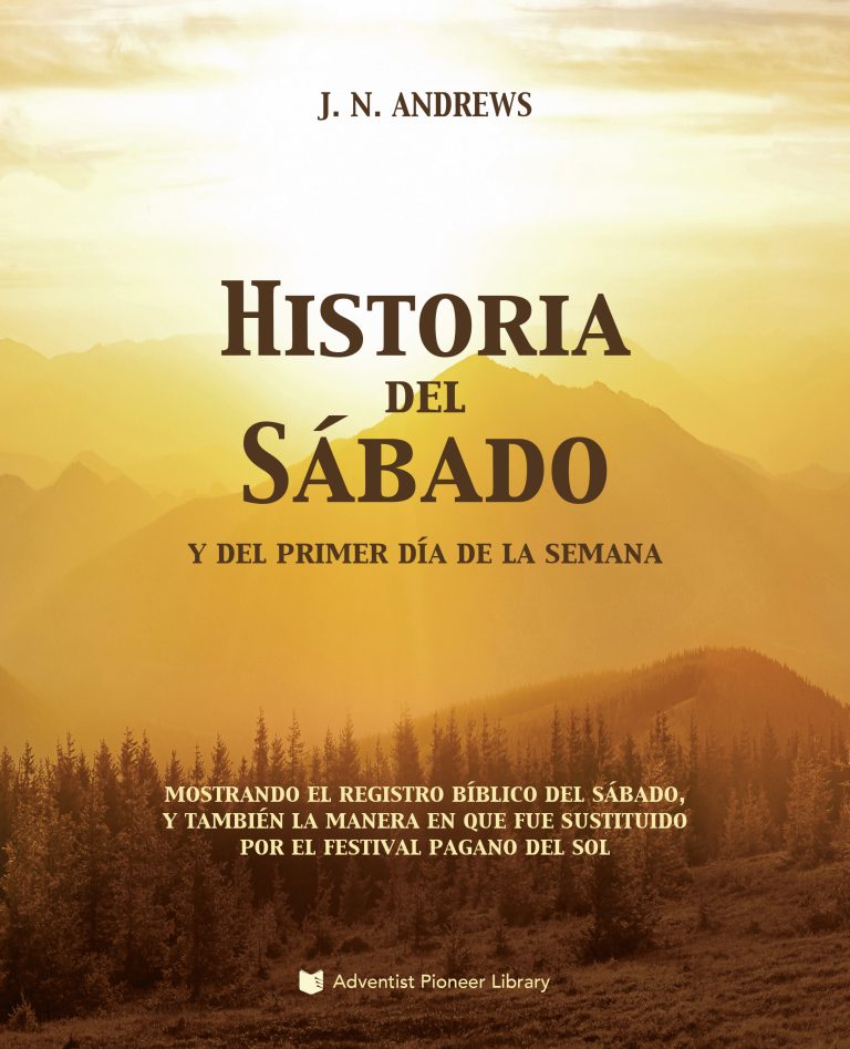 Historia del Sábado y del Primer Día de la Semana: Mostrando el Registro Bíblico del Sábado, y también la Manera en que Fue Sustituido por el Festival Pagano del Sol