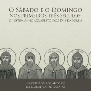 O Sábado e o Domingo nos Primeiros Três Séculos: o Testemunho Completo dos Pais da Igreja