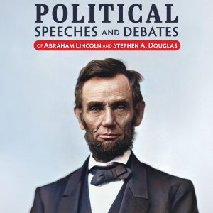 Political Speeches and Debates of Abraham Lincoln and Stephen A. Douglas