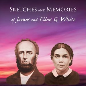 Sketches and Memories of James and Ellen G. White