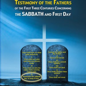 The Complete Testimony of the Fathers of the First Three Centuries Concerning the Sabbath and First Day